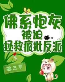 佛系炮灰被迫拯救疯批反派笔趣阁糖三甲 佛系炮灰被迫拯救疯批反派笔趣阁糖三甲