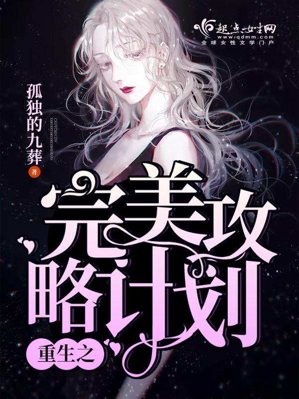重生之完美攻略计划 孤独的九葬 重生之完美攻略计划 孤独的九葬