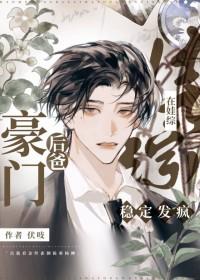 豪门后爸在娃综稳定发疯免费 豪门后爸在娃综稳定发疯免费
