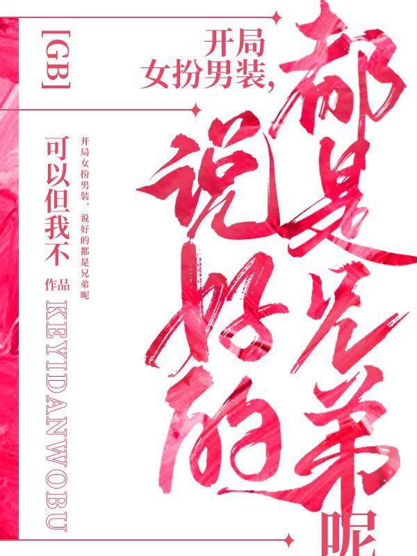 说好的都是兄弟呢by可以但我不 说好的都是兄弟呢by可以但我不