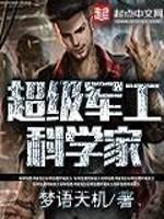 超级军工科学家TXT奇书 超级军工科学家TXT奇书