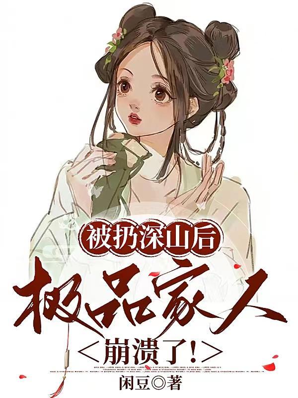 被扔深山后极品家人崩溃了新笔趣阁 被扔深山后极品家人崩溃了新笔趣阁