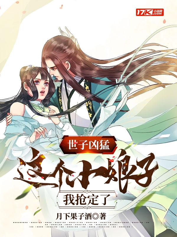 世子凶猛这个小娘子我抢定了 短剧 世子凶猛这个小娘子我抢定了 短剧