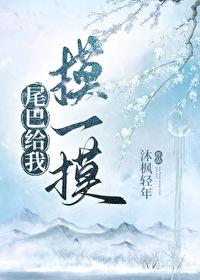 尾巴摸一摸免费阅读 尾巴摸一摸免费阅读
