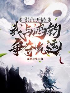洪荒开局我与鸿钧争夺气运有声 洪荒开局我与鸿钧争夺气运有声