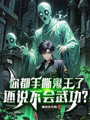 你都手撕鬼王了还说不会武功听书 你都手撕鬼王了还说不会武功听书