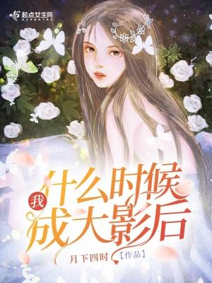 我什么时候成大影后 月下四时 我什么时候成大影后 月下四时