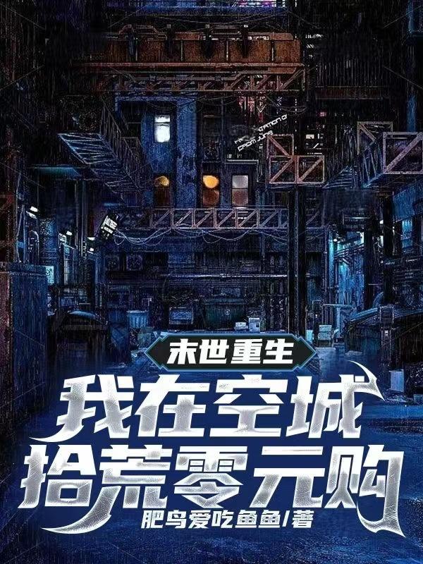 我在空城拾荒零元购 肥鸟爱吃鱼鱼 我在空城拾荒零元购 肥鸟爱吃鱼鱼