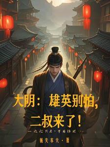 大明雄英别怕全文免费阅读 大明雄英别怕全文免费阅读