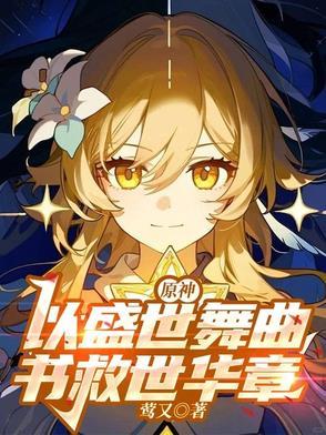 原神以盛世舞曲书救世华章官网 原神以盛世舞曲书救世华章官网
