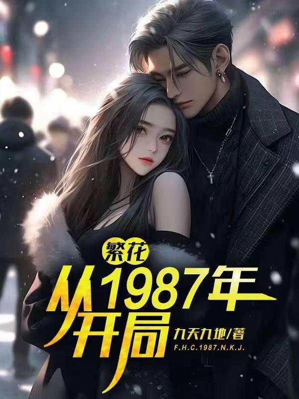 繁花从1987年开局九天九地 繁花从1987年开局九天九地