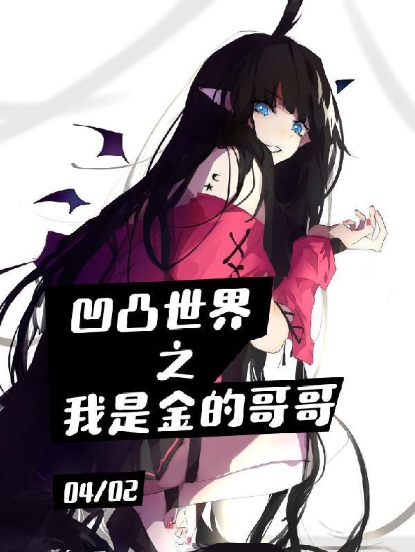 凹凸世界之我是金的哥哥全文 凹凸世界之我是金的哥哥全文