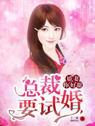 娇妻你好甜总裁要试婚全文免费阅读 娇妻你好甜总裁要试婚全文免费阅读
