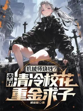 机械师烧钱幸好校花重金求子 机械师烧钱幸好校花重金求子