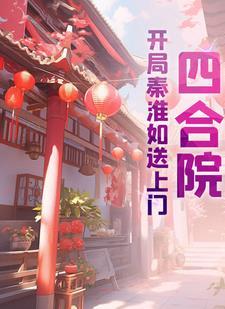 四合院开局秦淮如送上门作者伟栋 四合院开局秦淮如送上门作者伟栋