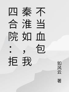 四合院开局拒绝秦淮茹笔趣阁 四合院开局拒绝秦淮茹笔趣阁