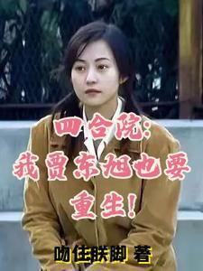 四合院我贾东旭也要重生(四合院之家和)作者吻住朕脚 四合院我贾东旭也要重生(四合院之家和)作者吻住朕脚