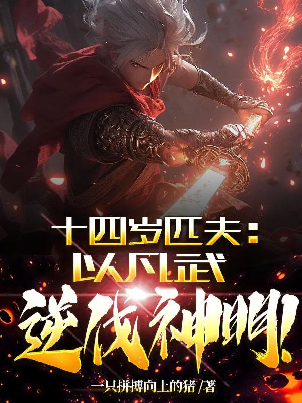 十四岁匹夫以凡武逆伐神明是哪个网站的书 十四岁匹夫以凡武逆伐神明是哪个网站的书