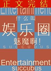 什么叫娱乐圈魅魔啊TXT 什么叫娱乐圈魅魔啊TXT