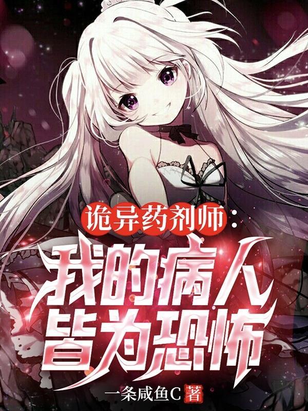 诡异药剂师我的病人皆为恐怖免费阅读 诡异药剂师我的病人皆为恐怖免费阅读
