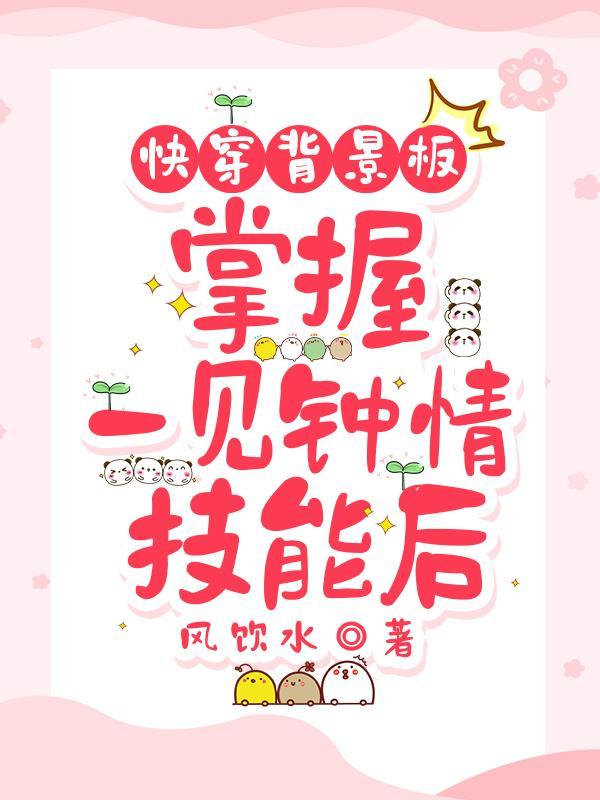 快穿一见钟情1v1独宠甜文 快穿一见钟情1v1独宠甜文
