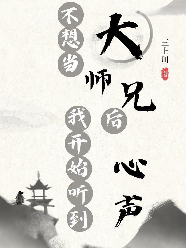 不想当大师兄后我开始听到心声101章 不想当大师兄后我开始听到心声101章