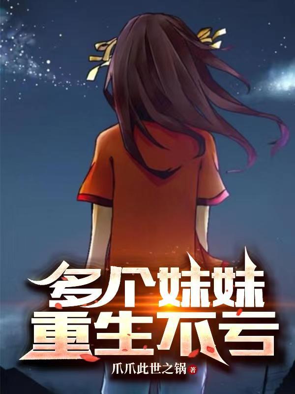 多个妹妹重生不亏3Q读书网 多个妹妹重生不亏3Q读书网