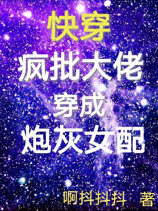 快穿疯批大佬穿成炮灰女配 啊抖抖抖 快穿疯批大佬穿成炮灰女配 啊抖抖抖