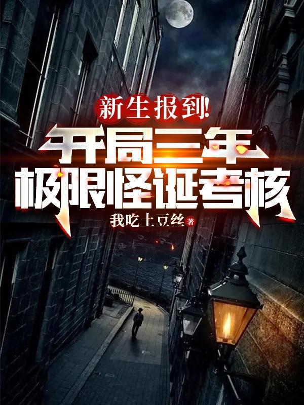 新生报到开局三年极限怪诞考核我吃土豆丝 新生报到开局三年极限怪诞考核我吃土豆丝