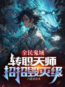 恐怖末世我转职为ssss天师最新 恐怖末世我转职为ssss天师最新