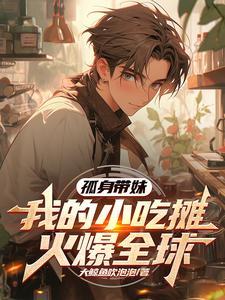 我的小吃摊火爆全球作者大鲸鱼吹泡泡TXT 我的小吃摊火爆全球作者大鲸鱼吹泡泡TXT