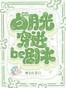 快穿白月光穿进be剧本后 快穿白月光穿进be剧本后