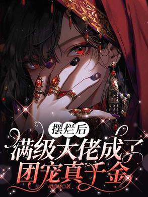 摆烂后满级大佬成了团宠真千金全 摆烂后满级大佬成了团宠真千金全