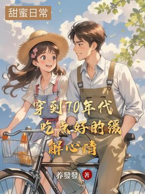 穿到七十年代的美好生活免费阅读 穿到七十年代的美好生活免费阅读