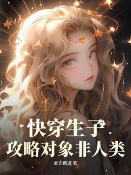 快穿生子攻略对象非人类TXT 快穿生子攻略对象非人类TXT