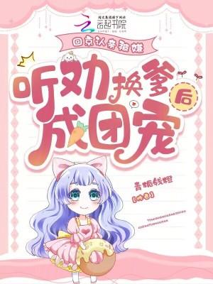 听劝换爹后成团宠soso