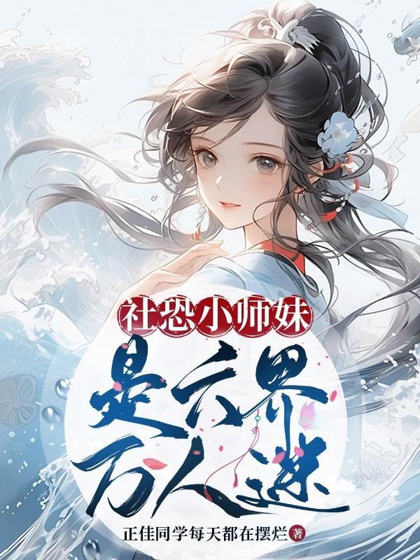 社恐小师妹是六界万人迷姜酒 社恐小师妹是六界万人迷姜酒