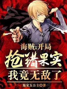 海贼开局抢错果实我竟无敌了 海贼开局抢错果实我竟无敌了