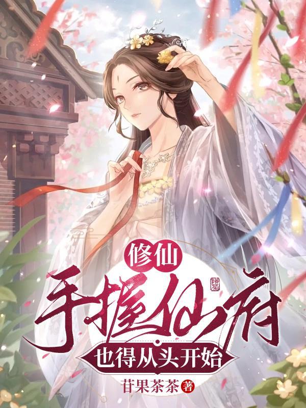 修仙手握仙府也得从头开始主角第几章成为筑基修士 修仙手握仙府也得从头开始主角第几章成为筑基修士