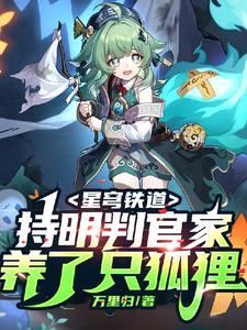 星穹铁道持明判官家养了只狐狸笔趣阁 星穹铁道持明判官家养了只狐狸笔趣阁