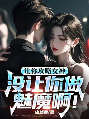 让你攻略女神你怎么成魅魔了119章 让你攻略女神你怎么成魅魔了119章
