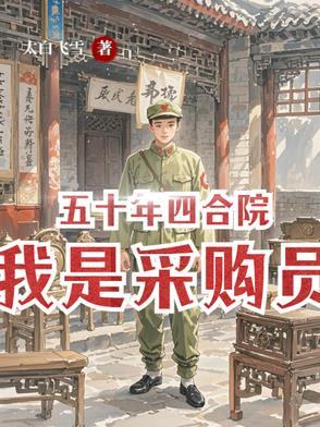 五十年四合院我是采购员作者太白飞雪 五十年四合院我是采购员作者太白飞雪