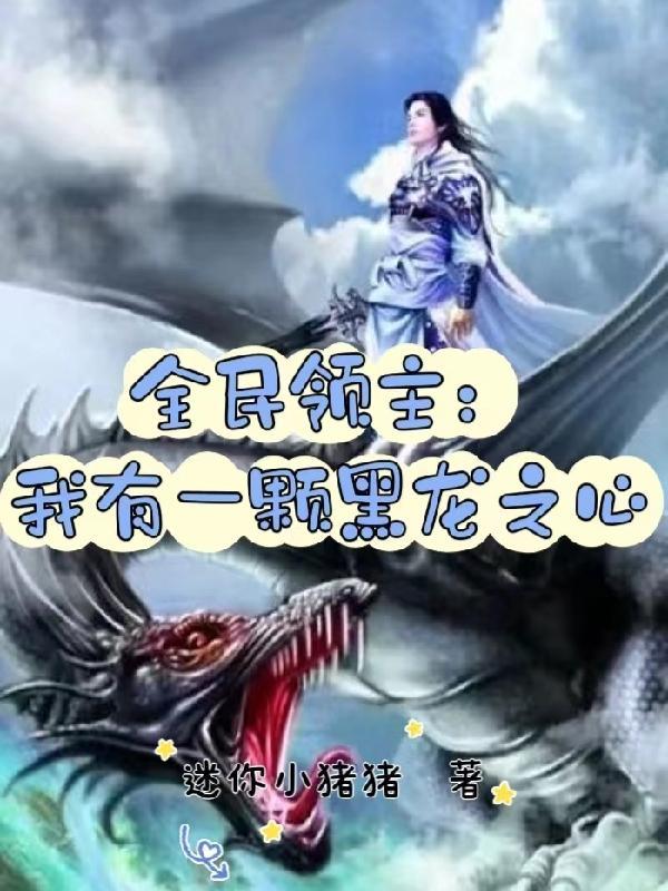 全民领主我有一颗黑龙之心全本 全民领主我有一颗黑龙之心全本