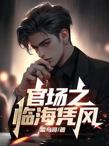 官场之临海凭风免费阅读56章 官场之临海凭风免费阅读56章