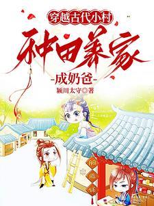 穿越古代小村种田养家成奶爸笔趣阁 穿越古代小村种田养家成奶爸笔趣阁