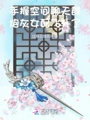 手握空间聊天群炮灰女配飞升了免费阅读 手握空间聊天群炮灰女配飞升了免费阅读
