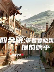 四合院带着娄晓娥提前躺平 四合院带着娄晓娥提前躺平