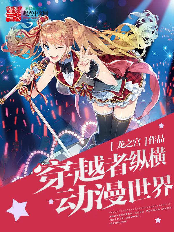 穿越者纵横动漫世界几个女主 穿越者纵横动漫世界几个女主