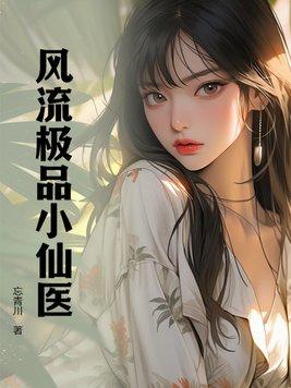 风流极品小仙医 忘青川 风流极品小仙医 忘青川
