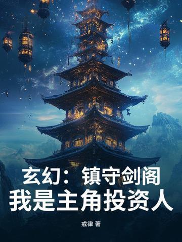 玄幻镇守剑阁我是主角投资人 玄幻镇守剑阁我是主角投资人